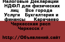 Налоговые Декларации 3-НДФЛ для физических лиц  - Все города Услуги » Бухгалтерия и финансы   . Карачаево-Черкесская респ.,Черкесск г.
